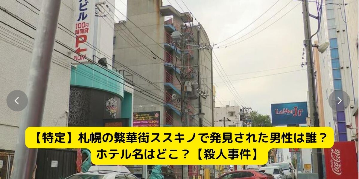 【特定】札幌の繁華街ススキノで発見された男性は誰？ホテル名はどこ？【殺人事件】